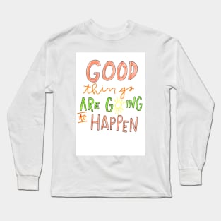 Good Things are Going to Happen Long Sleeve T-Shirt